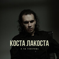 А ТЫ ГОВОРИШЬ - КОСТА ЛАКОСТА